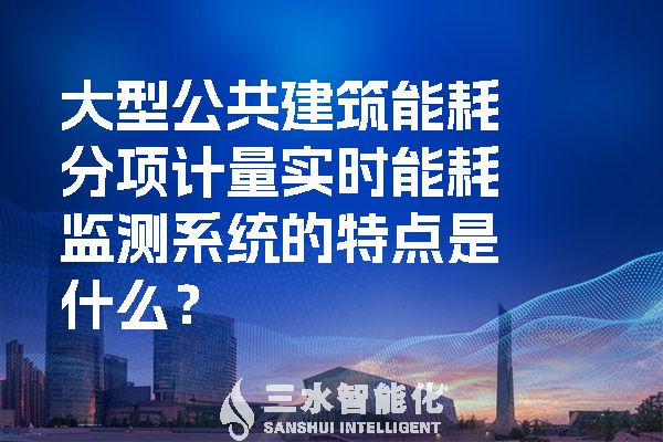 大型公共建筑能耗分项计量实时能耗监测系统的特点是什么?(图1) 大型公共建筑能耗分项计量实时能耗监测系统的特点是什么?.jpg