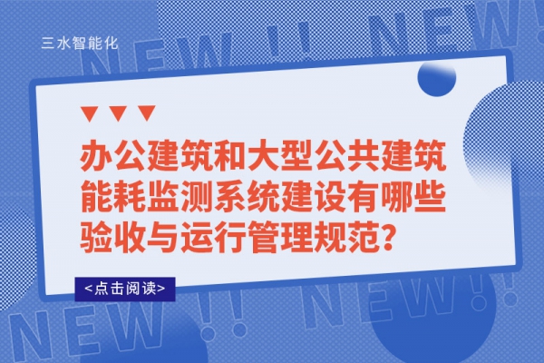 办公建筑和大型公共B体育官方网站系统建设有哪些验收与运行管理规范？